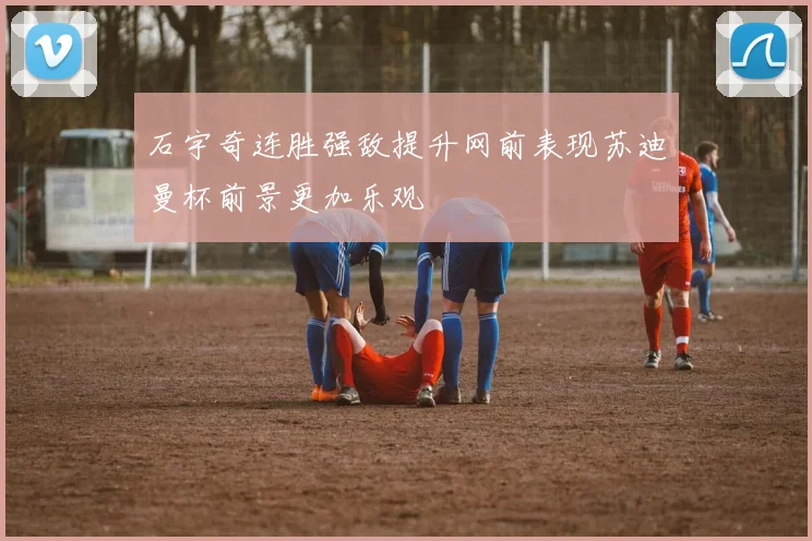 石宇奇连胜强敌提升网前表现苏迪曼杯前景更加乐观
